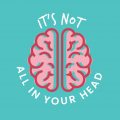 It’s Not All In Your Head